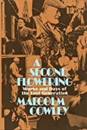 Second Flowering - Works and Days of the Lost Generation, Aby: Cowley, Malcolm