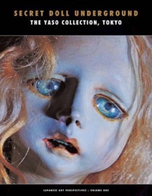 Secret Doll Underground: Japanese Surrealist Dolls From The Yaso Collection, Tokyo (Japanese Art Perspectives)by: Yuichi Konno (Editor)