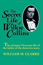 Secret Life of Wilkie Collins, Theby: Clarke, William M.