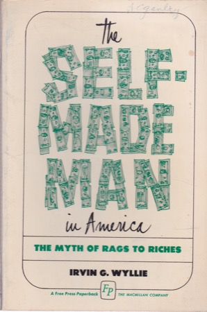 Self Made Man in America: The Myth of Rags to Richesby: Irvin G. Wyllie 