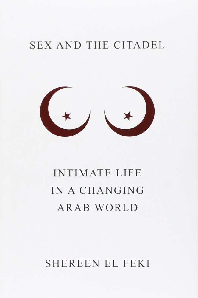 Sex and the Citadel: Intimate Life in a Changing Arab Worldby: Shereen El Feki