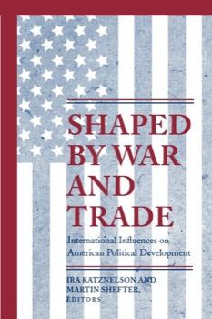 Shaped by War and Trade: International Influences on American Political Developmentby: Ira Katznelson , Martin Shefter (Editors)