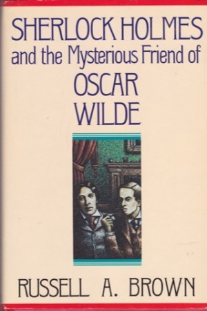 Sherlock Holmes and the Mysterious Friend of Oscar Wilde (SIGNED COPY)by: Brown, Russell A. 