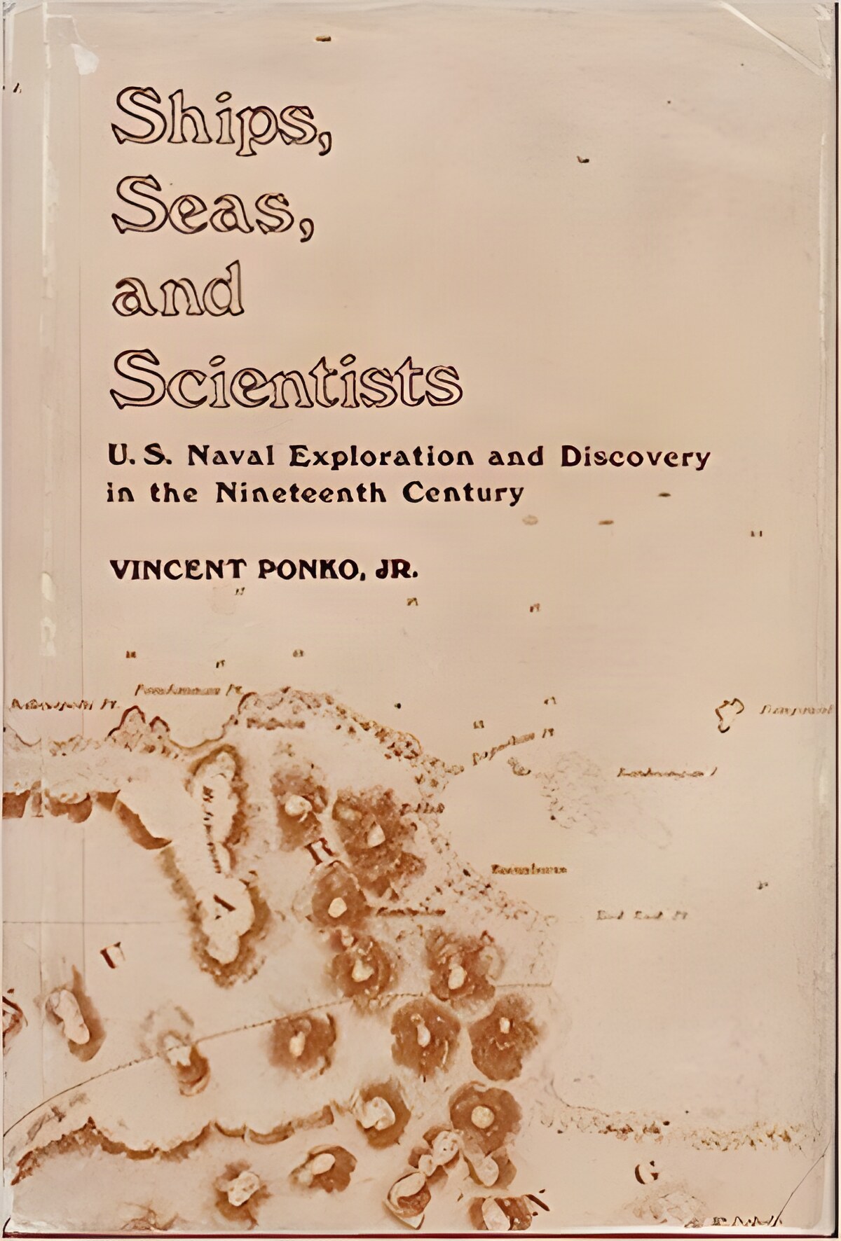 Ships, Seas and Scientists: United States Naval Exploration and Discovery in the Nineteenth Centuryby: Vincent Ponko Jr: