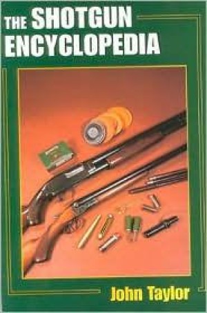 Shotgun Encyclopedia, The: A Comprehensive Reference Work on All Aspects of Shotguns and Shotgun Shootingby: Taylor, John