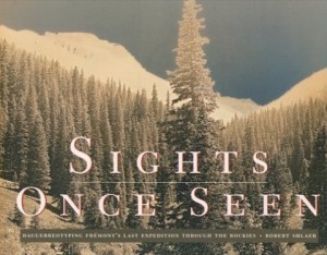Sights Once Seen: Daguerreotyping Fremont's Last Expedition Through the Rockies by: Shlaer, Robert