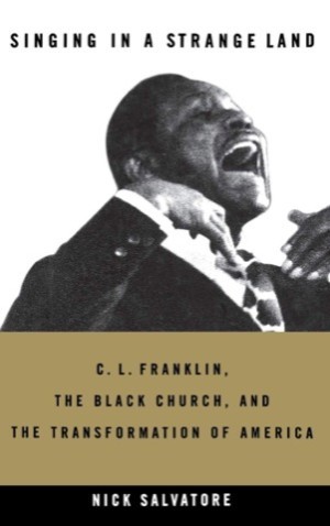 Singing in a Strange Land: C. L. Franklin, the Black Church, and the Transformation of Americaby: Nick Salvatore