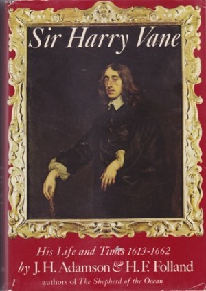 Sir Harry Vane: His Life and Times 1613-1662by: Adamson, J. H. & H. F. Folland 