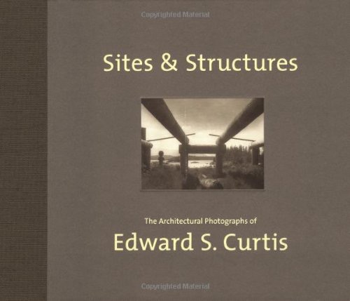 Sites and Structures: The Architectural Photographs of Edward S. Curtis by: Solomon, Mary/Slemmons, Rod