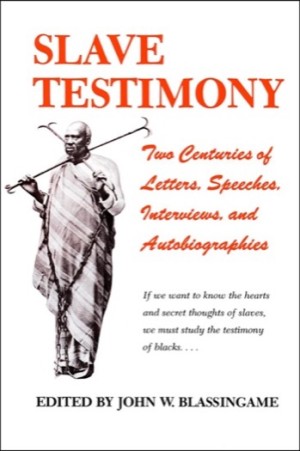 Slave Testimony: Two Centuries of Letters Speeches Interviews and Autobiographies by: Editor: John W. Blassingame