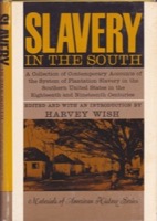 Slavery in the South: First-Hand Accounts of the Ante-Bellum American Southland from Northern & Southern Whites, Negroes, & Foreign Obervers by: Wish, Harvey [Ed.]