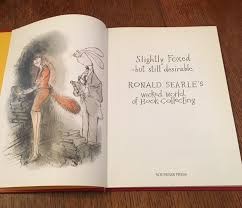 Slightly Foxed - But Still Desireable; Ronald Searle's Wicked World of Book Collecting by: Searle, Ronald