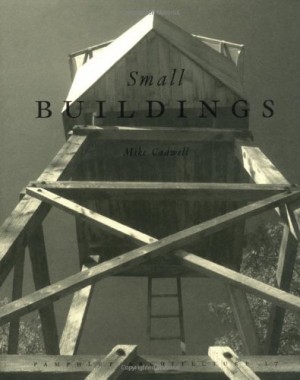 Small Buildings: Pamphlet Architecture 17by: Cadwell, Mike