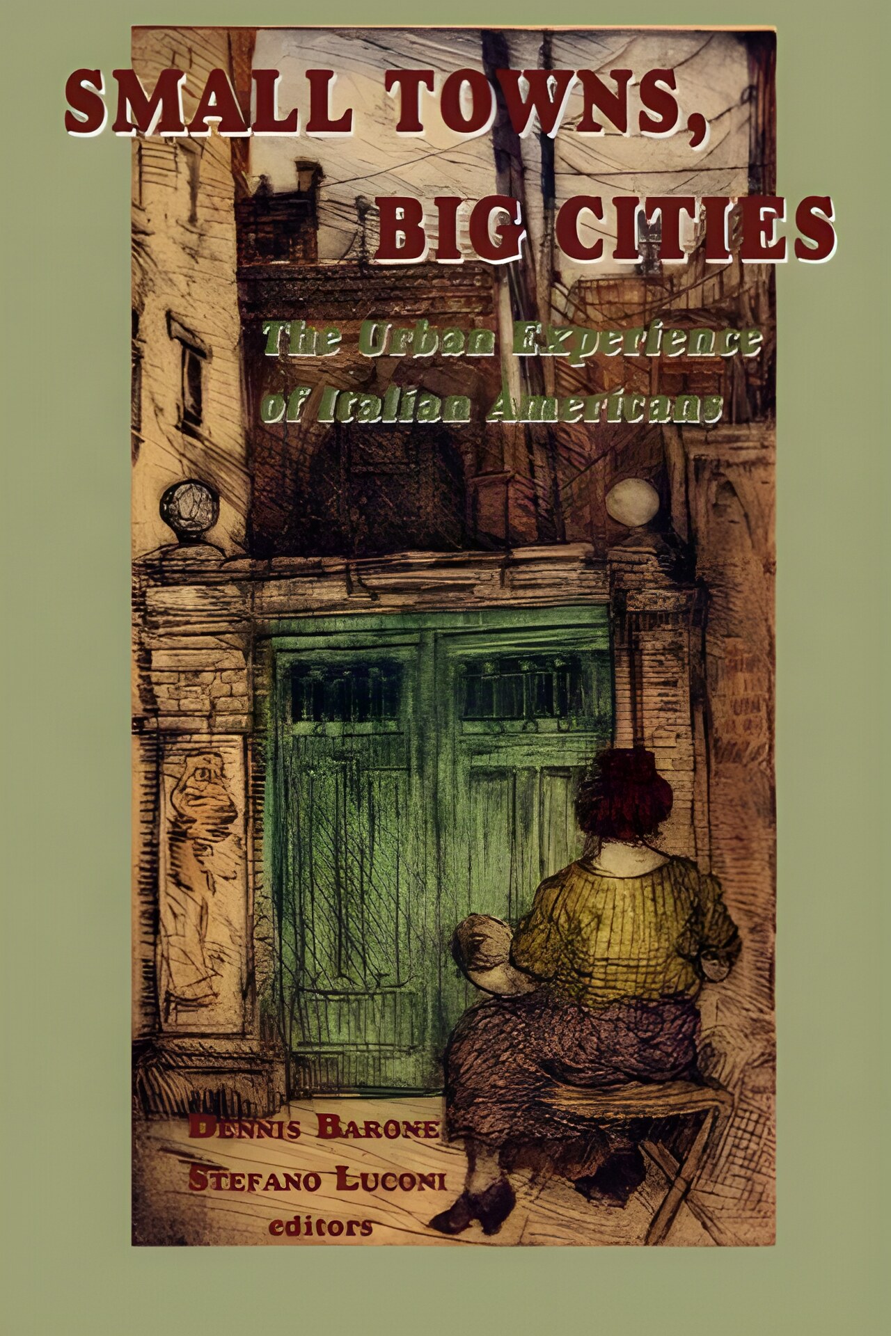 Small Towns Big Cities: The Urban Experience of Italian Americans by: Dennis Barone; Stefano Luconi (Editors)