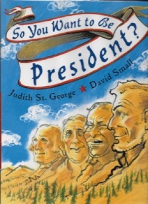 So You Want to Be President? (SIGNED BY ILLUSTRATOR)by: St. George, Judith and David Small