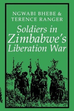 Soldiers in Zimbabwe's Liberation War by: Bhebe, Ngwabi (Editor), and Ranger, T O (Editor)