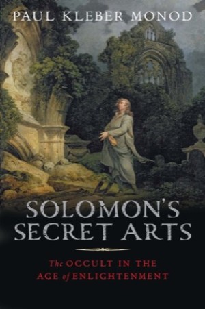 Solomon's Secret Arts: The Occult in the Age of Enlightenment (SIGNED COPY(by: Monod, Paul Kl?&copy;ber