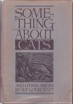 Something About Cats and Other Pieces. Collected By August Derleth by: Lovecraft, H. P.