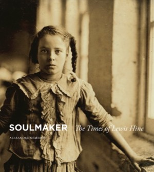 Soulmaker: The Times of Lewis Hineby: Nemerov, Alexander