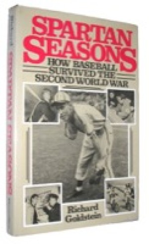 Spartan Seasons: How Baseball Survived the Second World War by: Goldstein, Richard