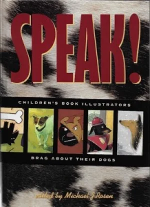 Speak! Children's Book Illustrators Brag About Their Dogs (SIGNED COPY)by: Rosen (Ed.), Michael