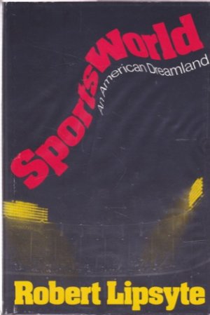 Sportsworld: An American Dreamland by: Lipsyte, Robert