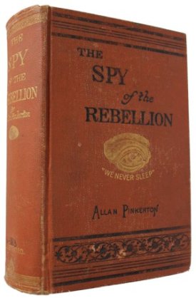 Spy of the Rebellion, The: Being the True History of the Spy System in the United States Army During the late Rebellion by: Pinkerton, Allan