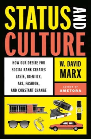 Status and Culture: How Our Desire for Social Rank Creates Taste, Identity, Art, Fashion, and Constant Changeby: W. David Marx 