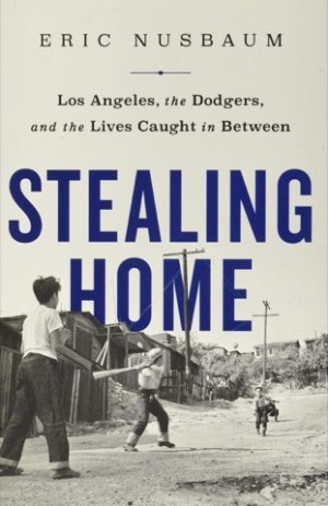 Stealing Home: Los Angeles, the Dodgers, and the Lives Caught in Between by: Eric Nusbaum 