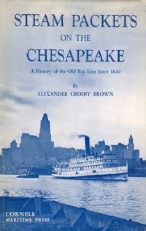 Steam Packets Ships on the Chesapeake Bay: A History of the Old Bay Line Since 1840 by: Brown, Alexander Crosby