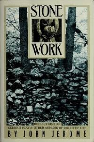 Stone Work: Reflections on Serious Play & Other Aspects of Country Lifeby: John Jerome 