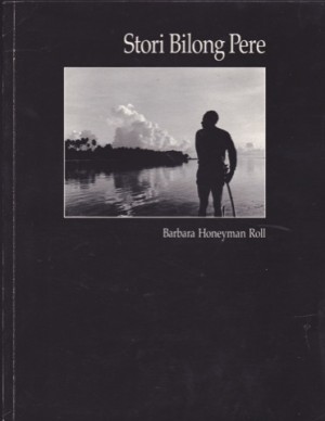 Stori Bilong Pere: A genealogical and photographic study of Pere Village, Manus Province, Papua New Guinea (SIGNED COPY)by: Barbara Honeyman Roll