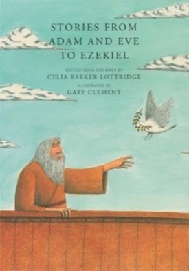 Stories from Adam and Eve to Ezekiel: Retold from the Bible by: Celia Lottridge 