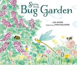 Stories from Bug Gardenby: Lisa Moser /Gwen Millward (Illustrator)