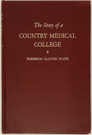 Story of a Country Medical College, The: A History of the Clinical School of Medicine and the Vermont Medical College, Woodstock Vermont, 1827-1856by: Waite, Frederic