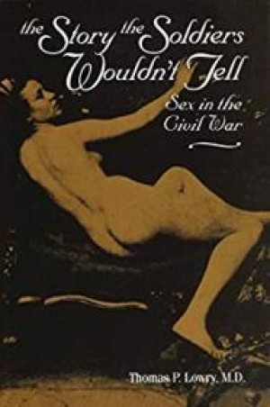 Story the Soldiers Wouldn't Tell: Sex in the Civil War (SIGNED)by: Lowry, Thomas P.