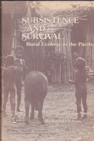 Subsistence and Survival: Rural Ecology in the Pacific by: Bayliss-Smith, Timothy; Feachem, Richard (Eds.) 