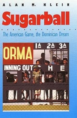 Sugarball: The American Game, the Dominican Dreamby: Alan M. Klein