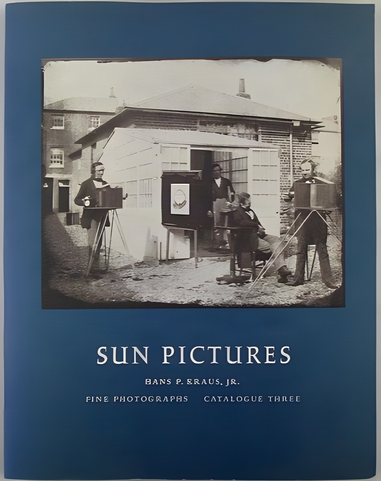 Sun Pictures: The Harold White Collection of Historical Photographs from the Circle of Talbot Catalogue 3by: Kraus Jr. Hans P. 