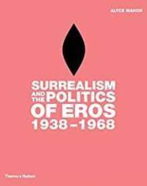 Surrealism and the Politics of Eros, 1938-1968by: Mahon, Alyce