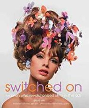 Switched On: Women Who Revolutionized Style in the 60'sby: Wills, David