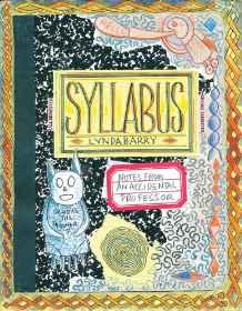 Syllabus: Notes from an Accidental Professorby: Barry, Lynda