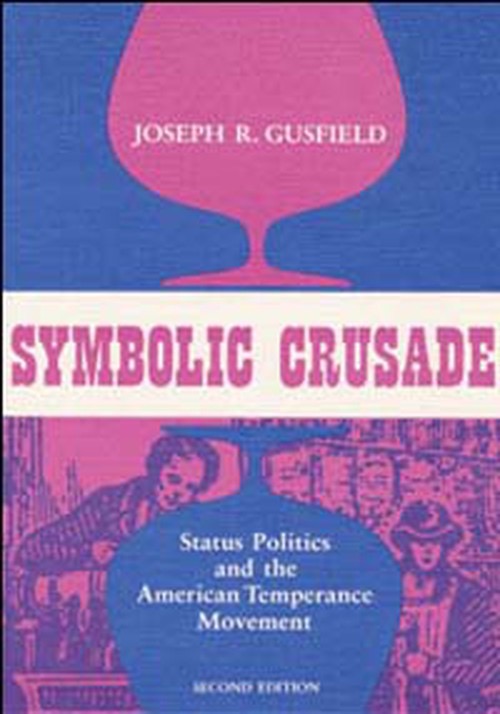 Symbolic Crusade: Status Politics and the American Temperance Movementby: Joseph R. Gusfield