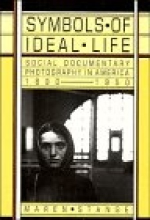 Symbols of Ideal Life - Social Documentary Photography in America 1890 - 1950by: Stange, Maren