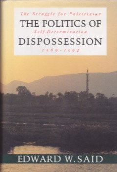 THE POLITICS OF DISPOSSESSION The Struggle for Palestinian Self Determination 1969-1994 by: Said, Edward W. 