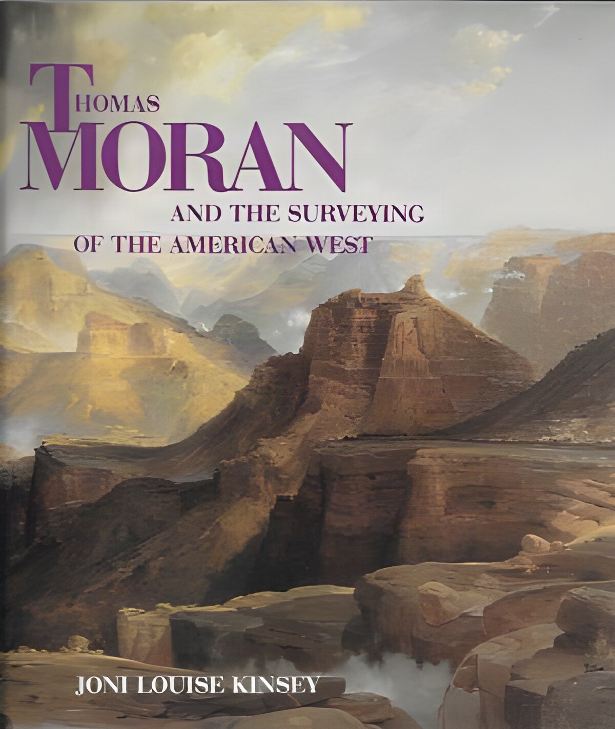 THOMAS MORAN AND THE SURVEYING OF THE AMERICAN WESTby: Kinsey, Joni Louise