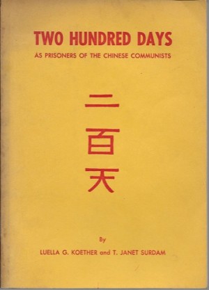 TWO HUNDRED DAYS AS PRISONERS OF THE CHINESE COMMUNISTS. (SIGNED COPY)by: Koether Luella G. and T. Janet Surdan