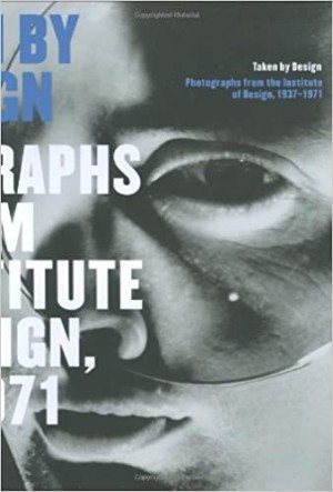 Taken by Design: Photographs from the Institute of Design, 1937-1971by: David Travis and Elizabeth Siege