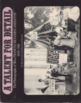 Talent for Detail, A - The Photographs of Miss Frances Benjamin Johnston 1889-1910by: Daniel, Pete and Raymond Smock