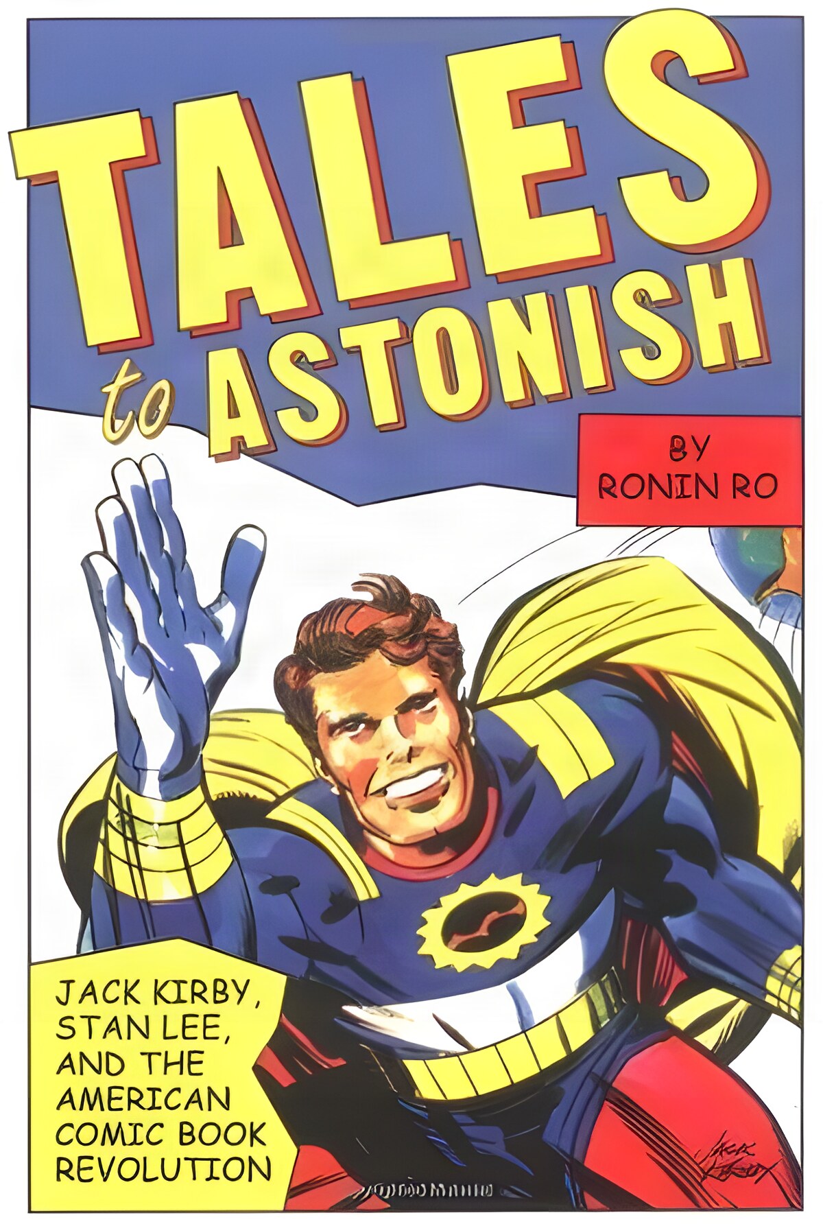 Tales to Astonish: Jack Kirby, Stan Lee, and the American Comic Book Revolutionby: Ro, Ronin